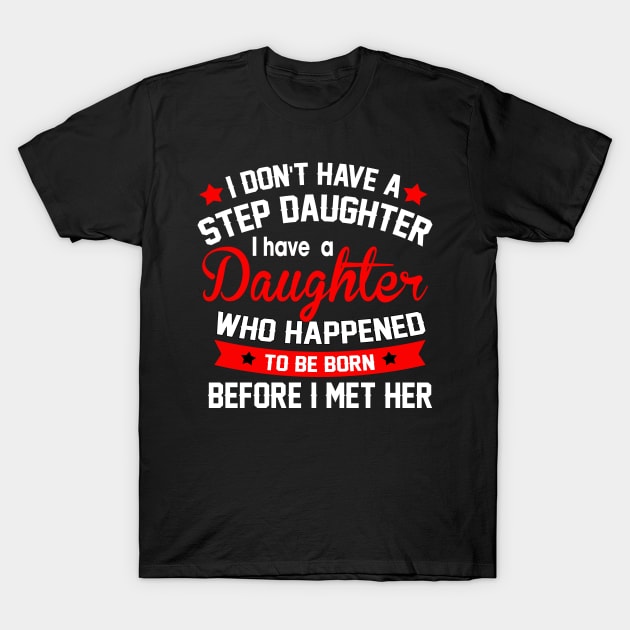 I don't have a step daughter I have a daughter Who happened to be born T-Shirt by TEEPHILIC